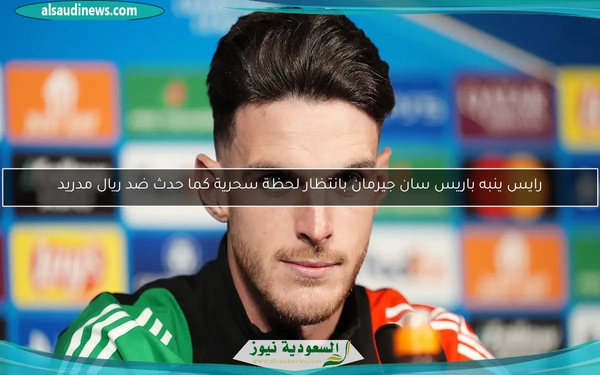 رايس ينبه باريس سان جيرمان بانتظار لحظة سحرية كما حدث ضد ريال مدريد