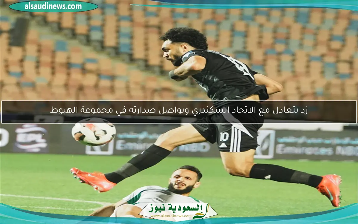 زد يتعادل مع الاتحاد السكندري ويواصل صدارته في مجموعة الهبوط