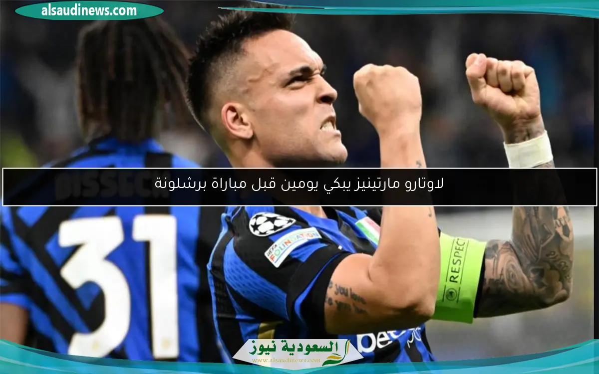 لاوتارو مارتينيز يبكي يومين قبل مباراة برشلونة