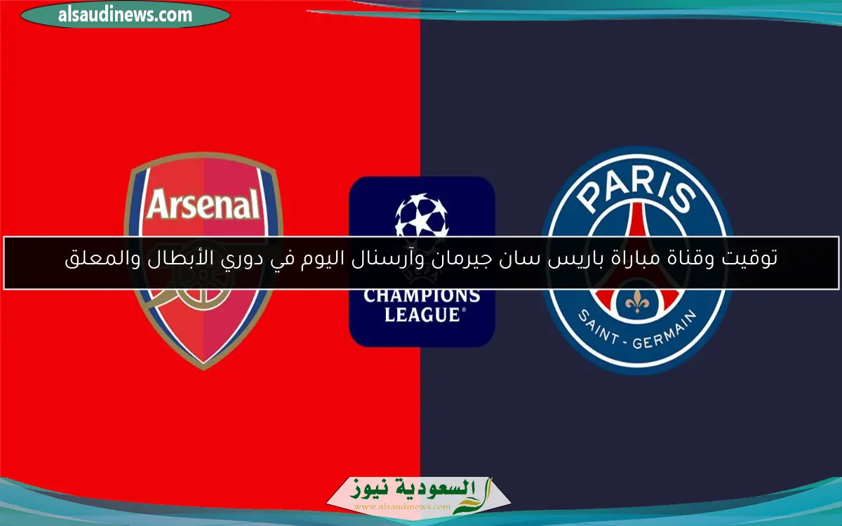 توقيت وقناة مباراة باريس سان جيرمان وآرسنال اليوم في دوري الأبطال والمعلق