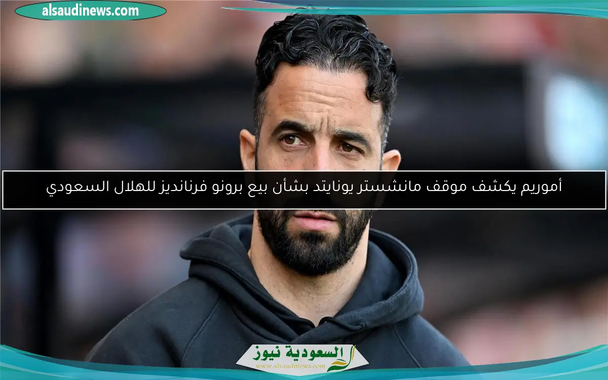 أموريم يكشف موقف مانشستر يونايتد بشأن بيع برونو فرنانديز للهلال السعودي
