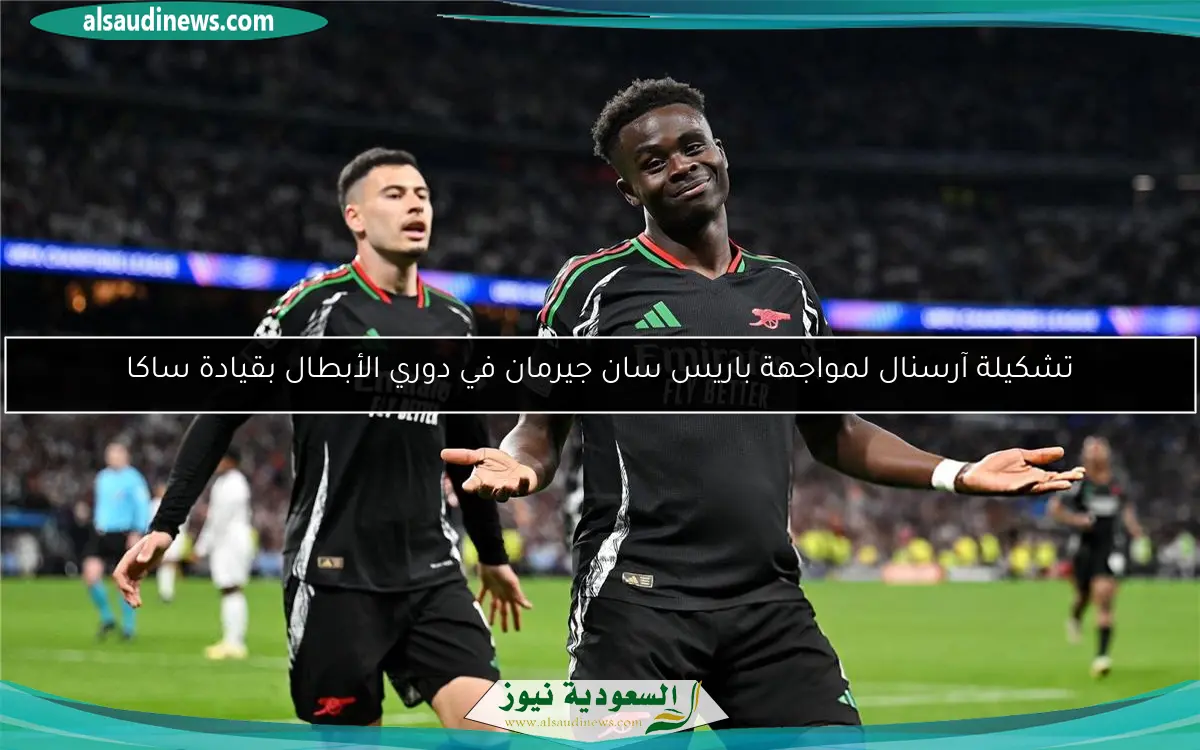تشكيلة آرسنال لمواجهة باريس سان جيرمان في دوري الأبطال بقيادة ساكا