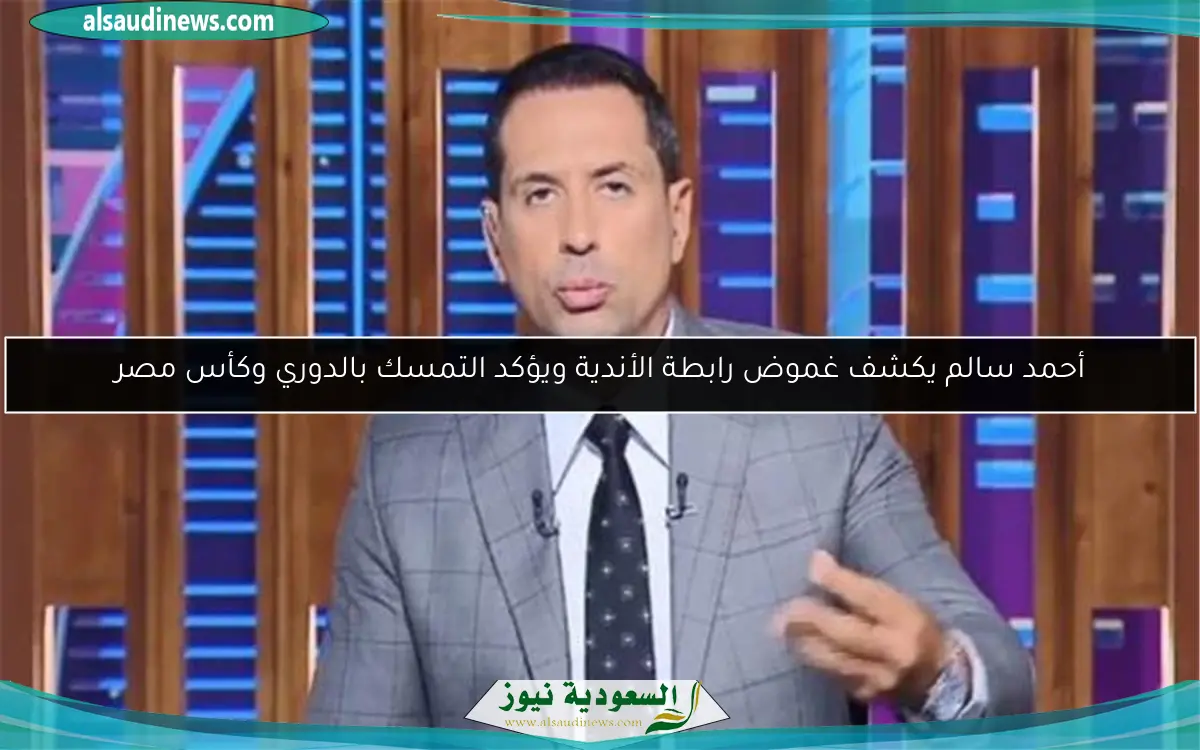 أحمد سالم يكشف غموض رابطة الأندية ويؤكد التمسك بالدوري وكأس مصر