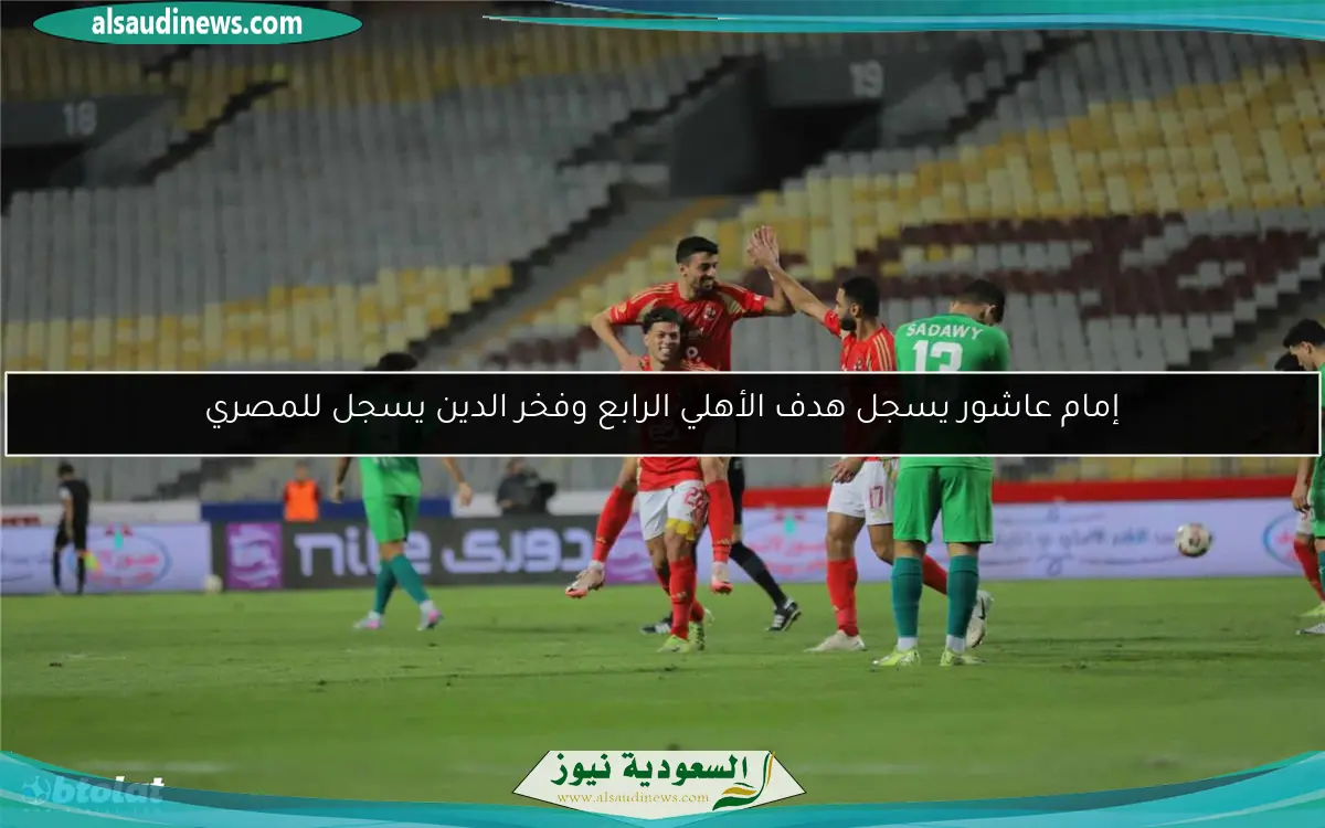 إمام عاشور يسجل هدف الأهلي الرابع وفخر الدين يسجل للمصري