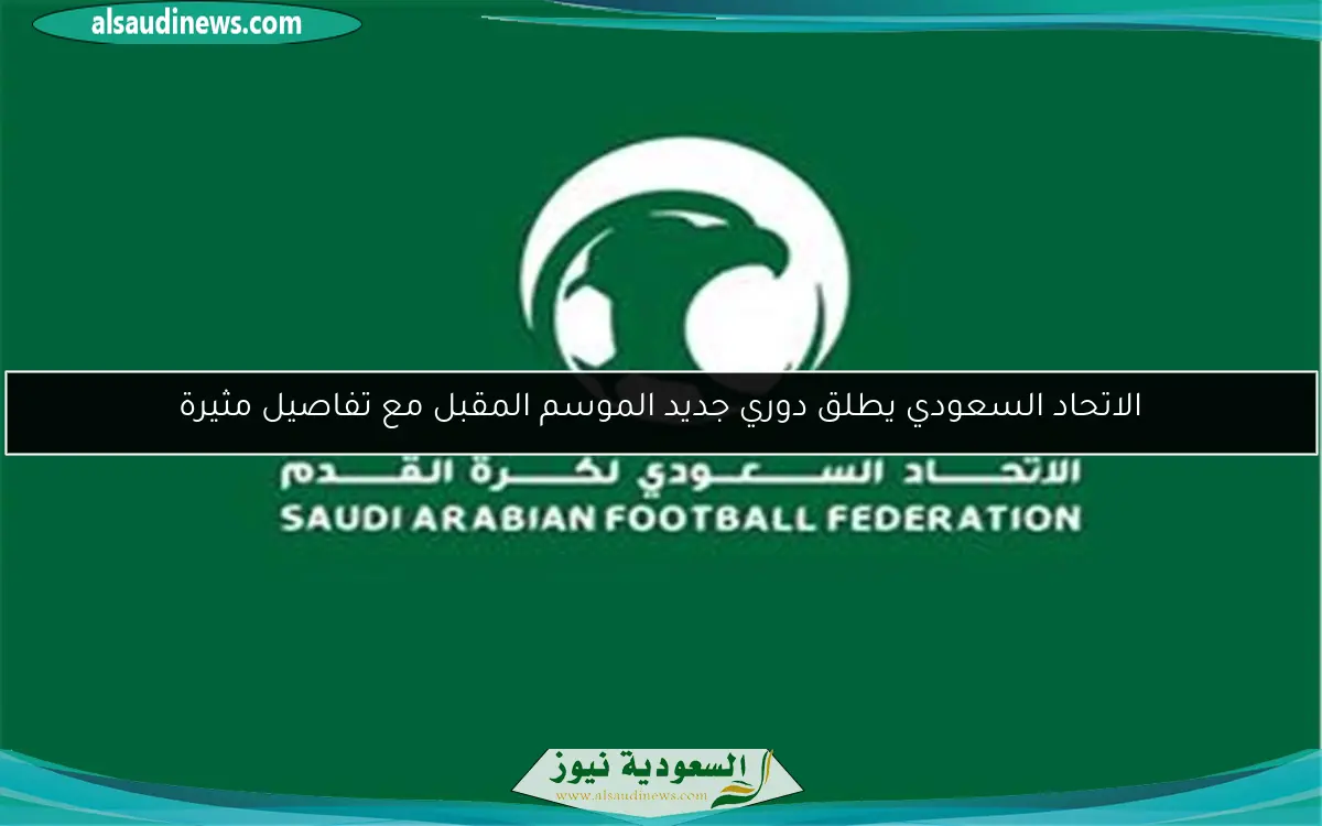 الاتحاد السعودي يطلق دوري جديد الموسم المقبل مع تفاصيل مثيرة