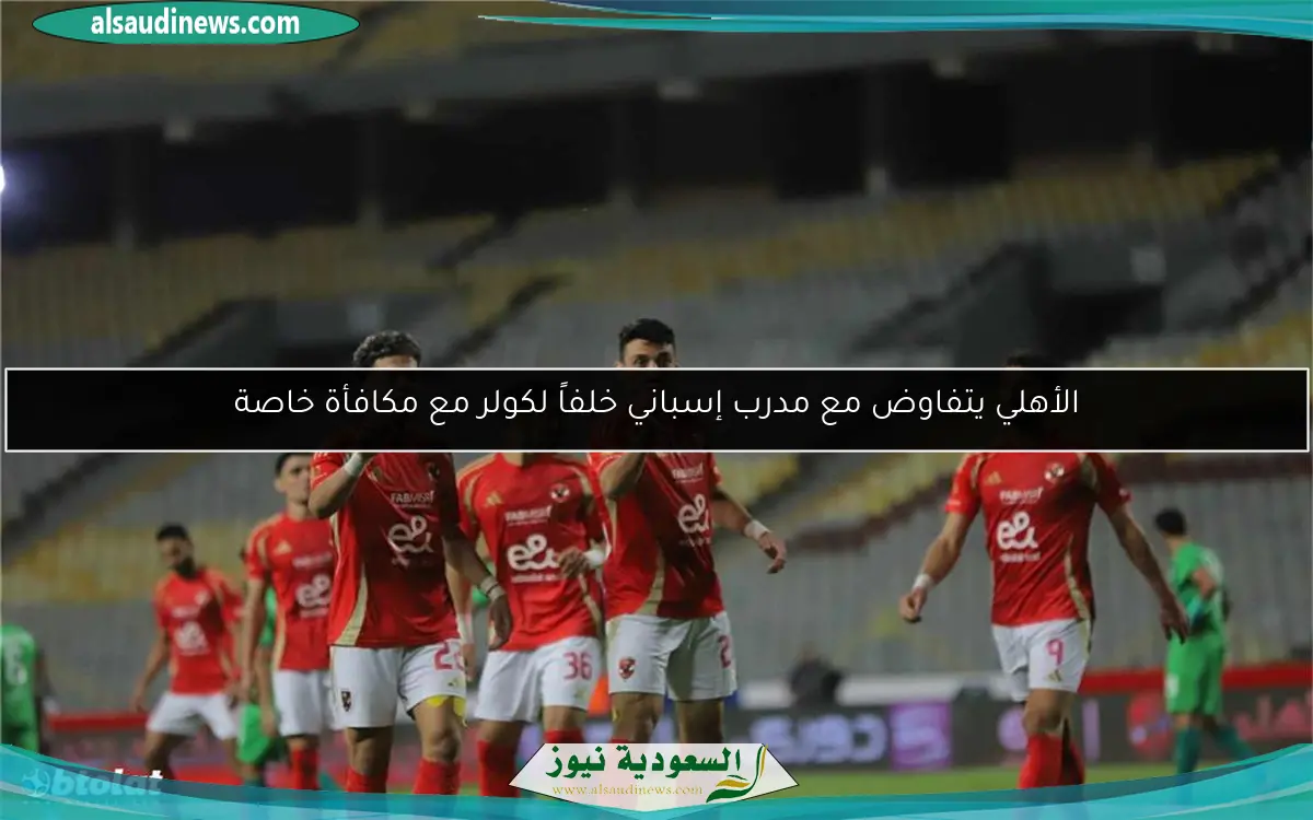 الأهلي يتفاوض مع مدرب إسباني خلفاً لكولر مع مكافأة خاصة