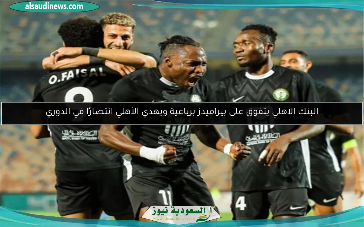 البنك الأهلي يتفوق على بيراميدز برباعية ويهدي الأهلي انتصارًا في الدوري