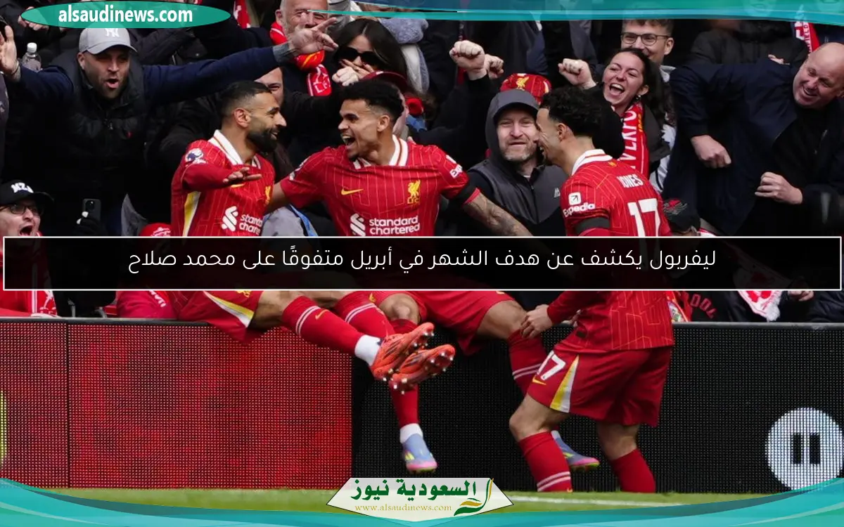 ليفربول يكشف عن هدف الشهر في أبريل متفوقًا على محمد صلاح