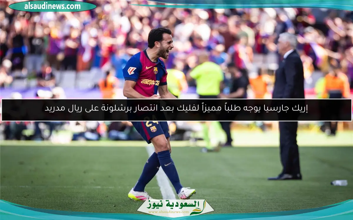إريك جارسيا يوجه طلباً مميزاً لفليك بعد انتصار برشلونة على ريال مدريد