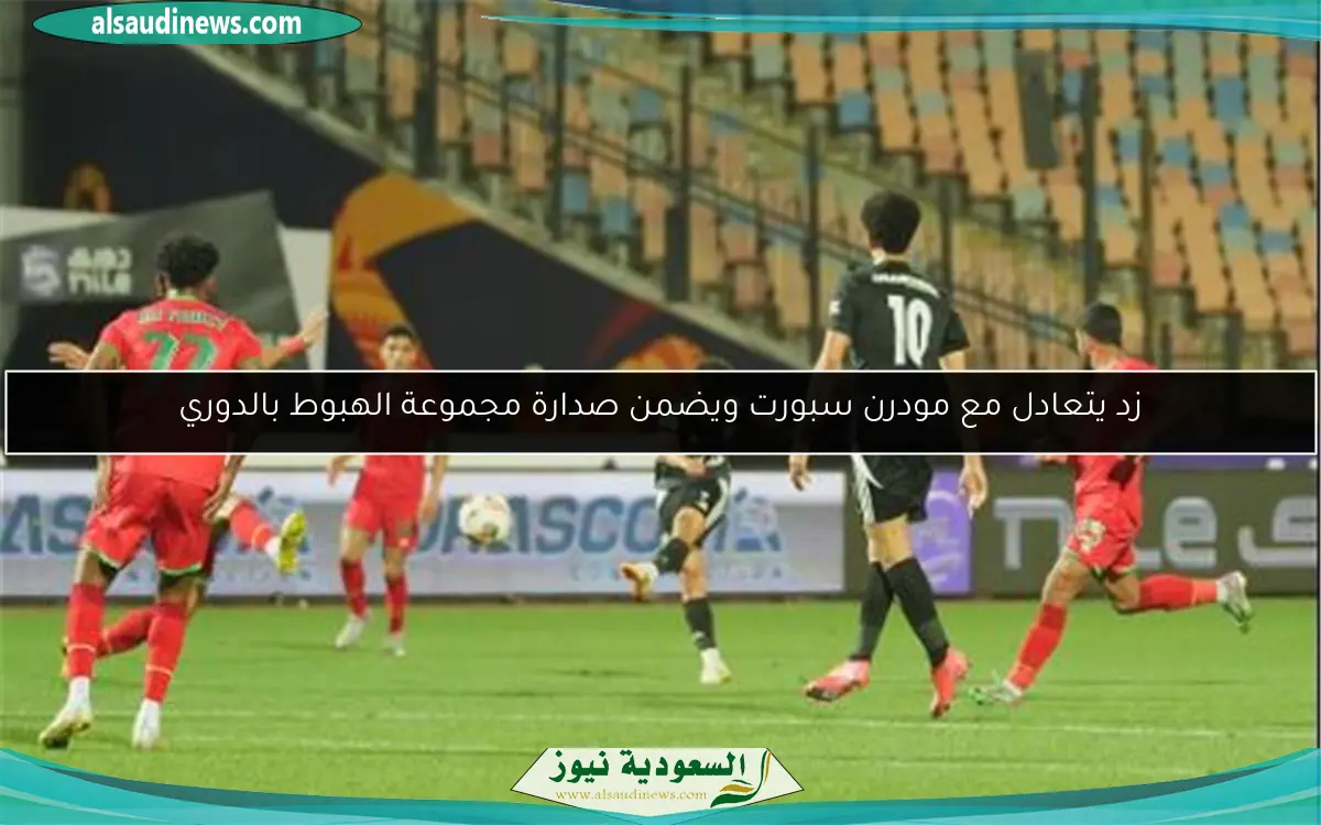زد يتعادل مع مودرن سبورت ويضمن صدارة مجموعة الهبوط بالدوري