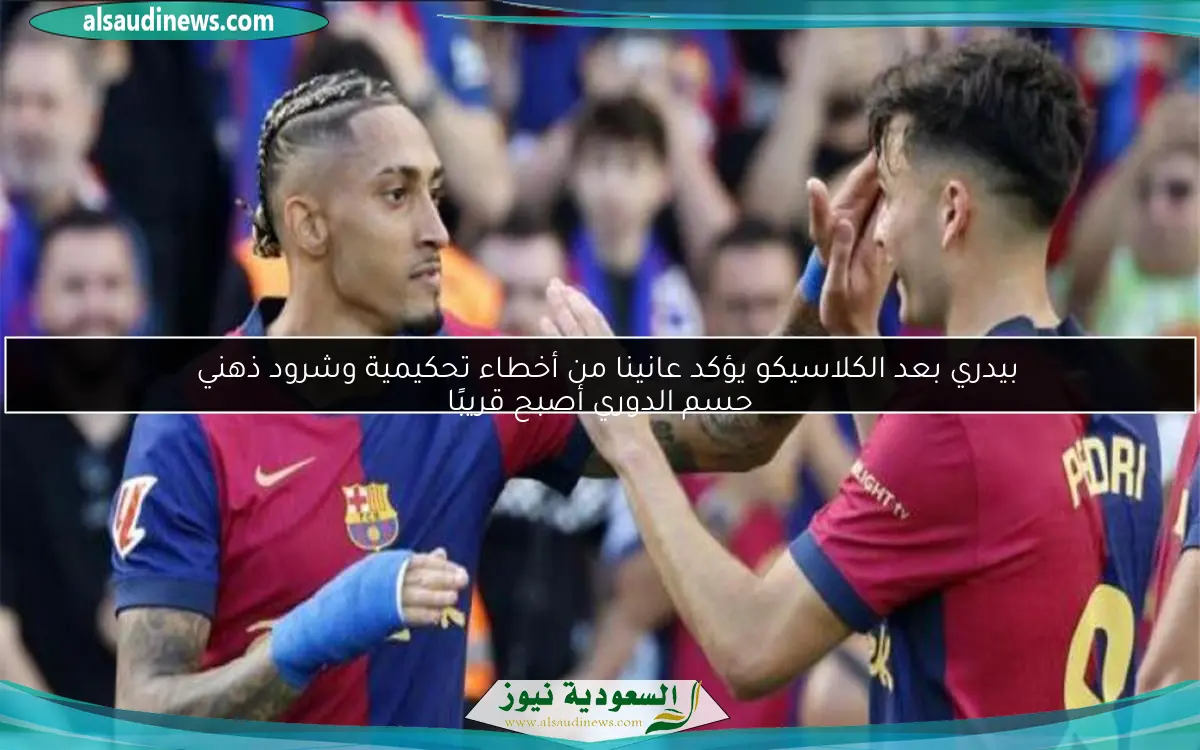 بيدري بعد الكلاسيكو يؤكد عانينا من أخطاء تحكيمية وشرود ذهني
حسم الدوري أصبح قريبًا