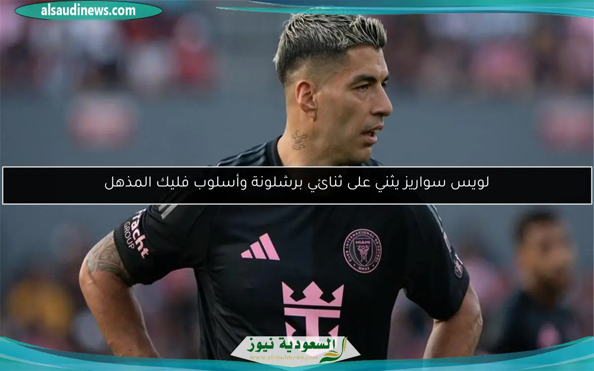 لويس سواريز يثني على ثنائي برشلونة وأسلوب فليك المذهل