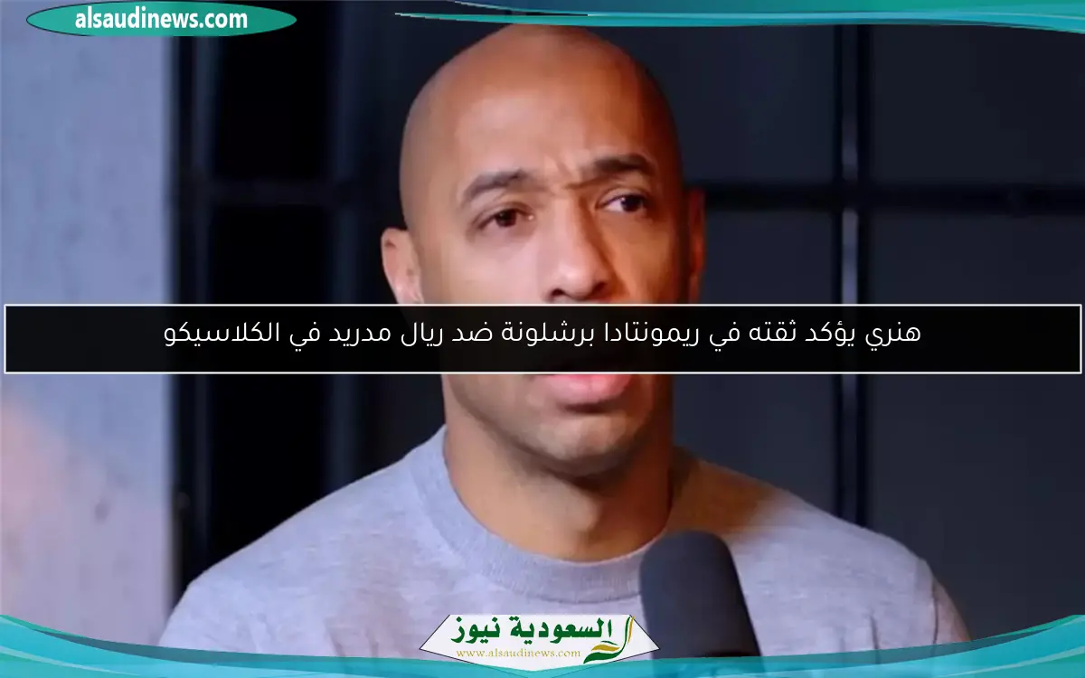 هنري يؤكد ثقته في ريمونتادا برشلونة ضد ريال مدريد في الكلاسيكو