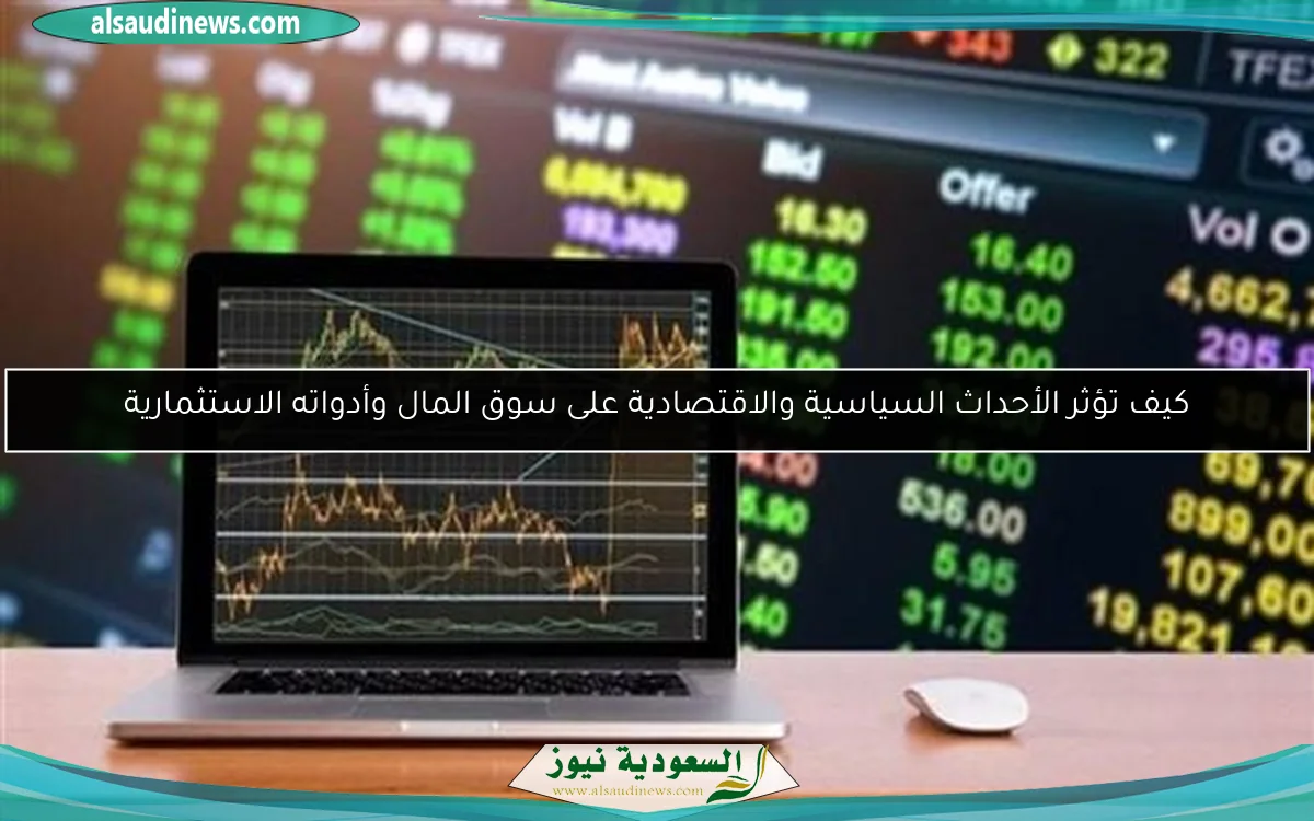 كيف تؤثر الأحداث السياسية والاقتصادية على سوق المال وأدواته الاستثمارية