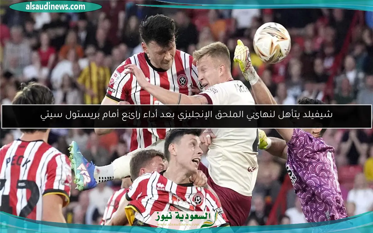شيفيلد يتأهل لنهائي الملحق الإنجليزي بعد أداء رائع أمام بريستول سيتي