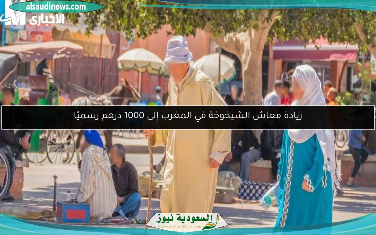 زيادة معاش الشيخوخة في المغرب إلى 1000 درهم رسميًا