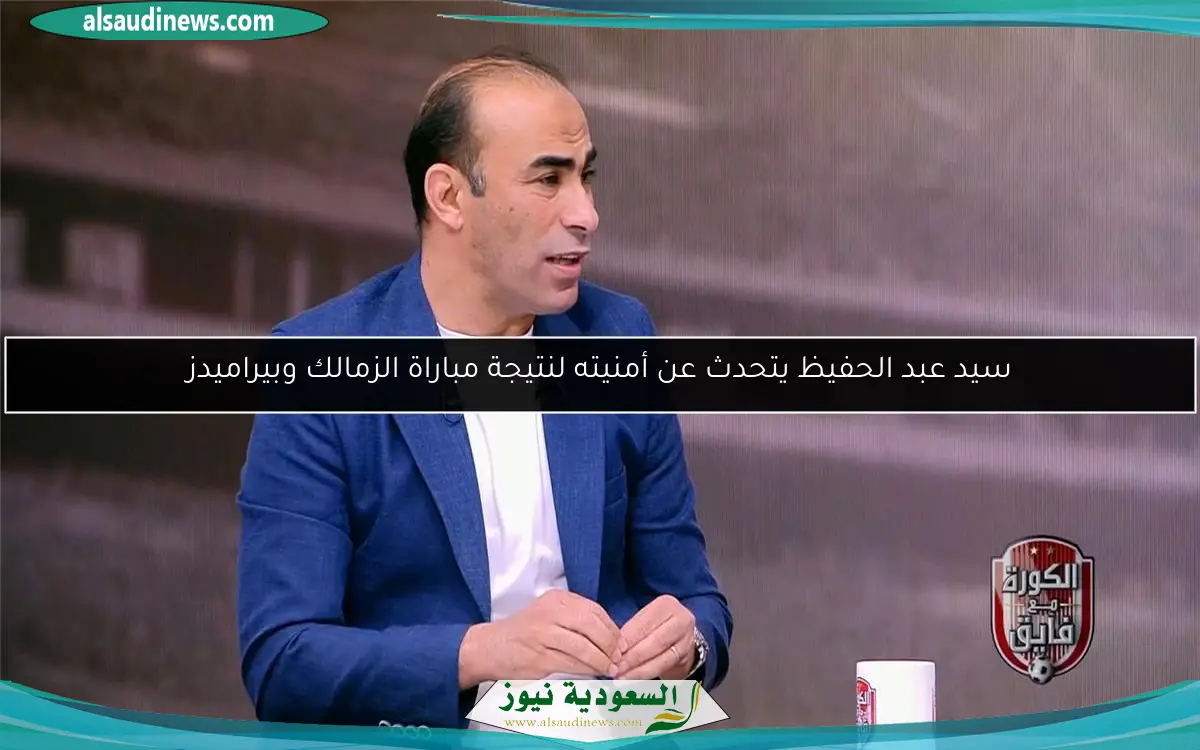 سيد عبد الحفيظ يتحدث عن أمنيته لنتيجة مباراة الزمالك وبيراميدز