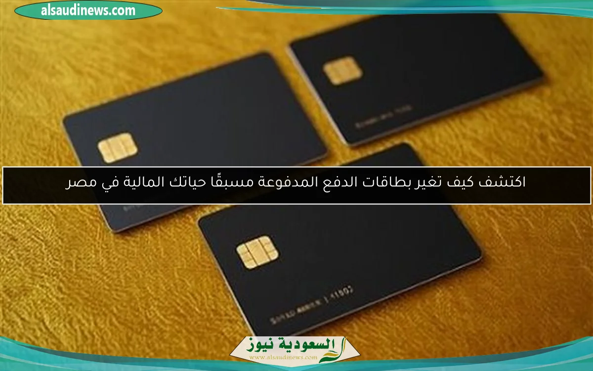 اكتشف كيف تغير بطاقات الدفع المدفوعة مسبقًا حياتك المالية في مصر