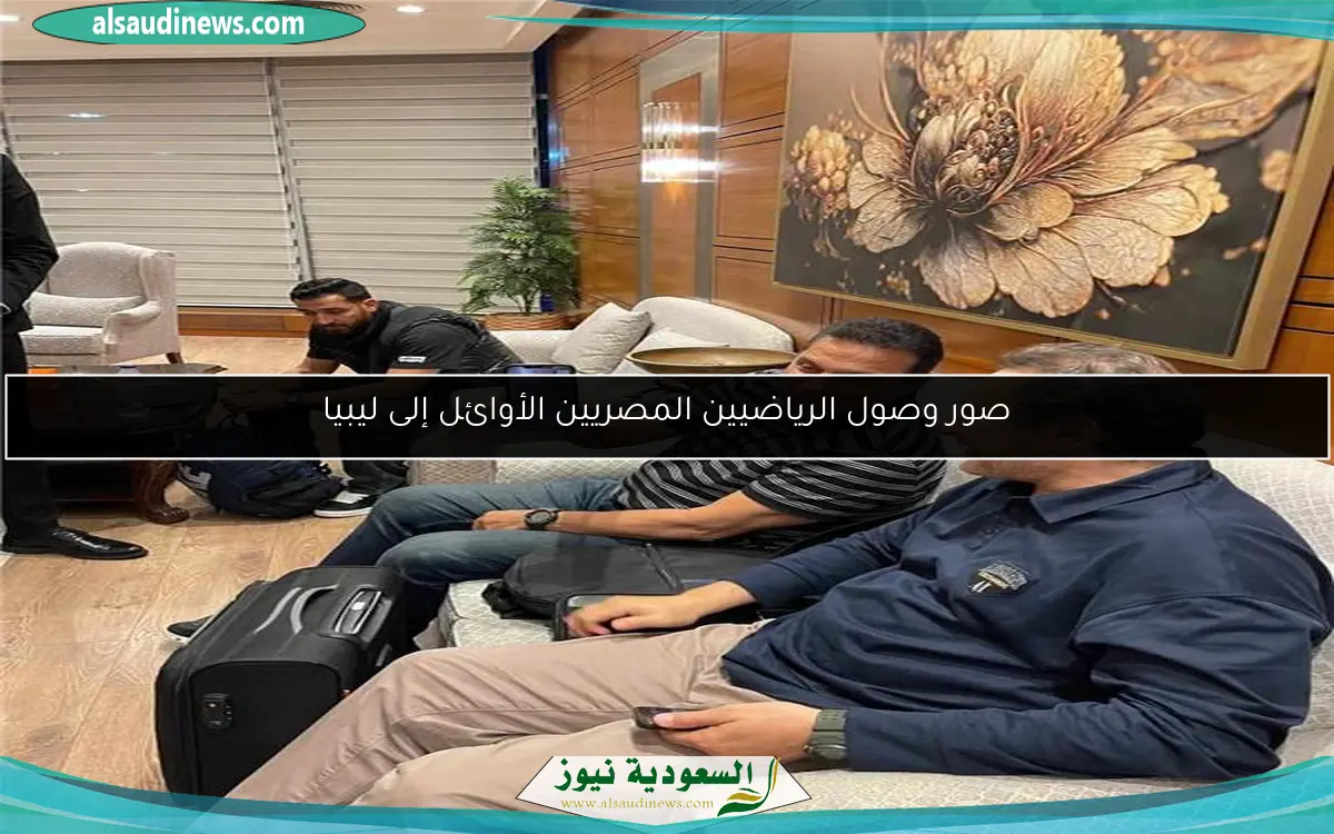 صور وصول الرياضيين المصريين الأوائل إلى ليبيا