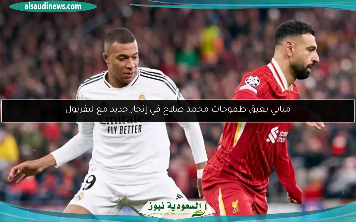 مبابي يعيق طموحات محمد صلاح في إنجاز جديد مع ليفربول