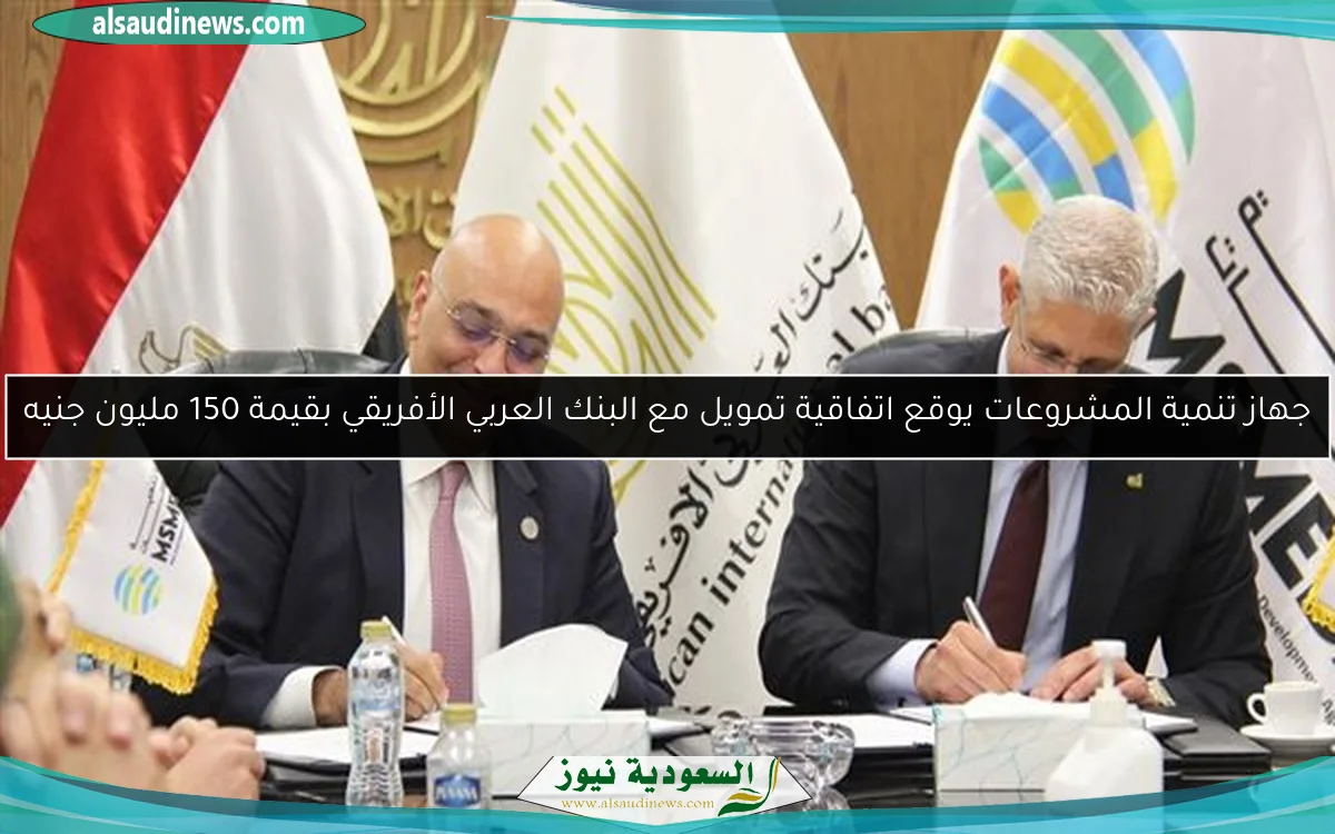 جهاز تنمية المشروعات يوقع اتفاقية تمويل مع البنك العربي الأفريقي بقيمة 150 مليون جنيه