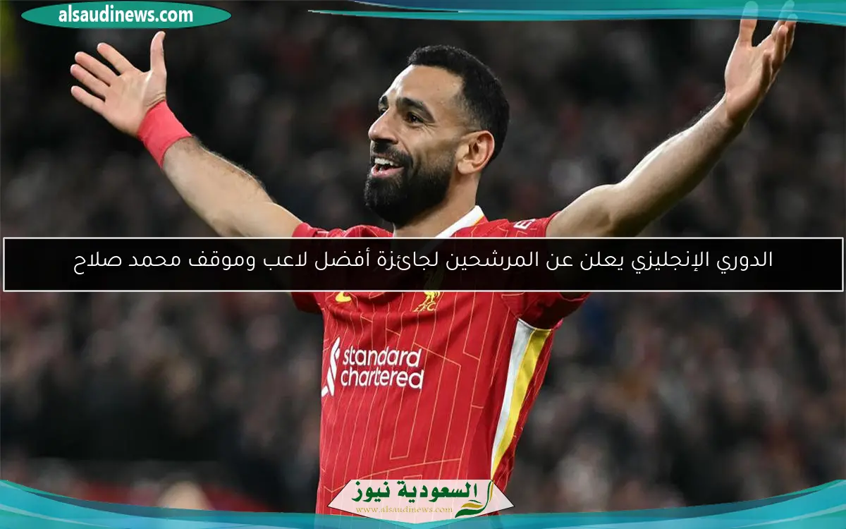 الدوري الإنجليزي يعلن عن المرشحين لجائزة أفضل لاعب وموقف محمد صلاح