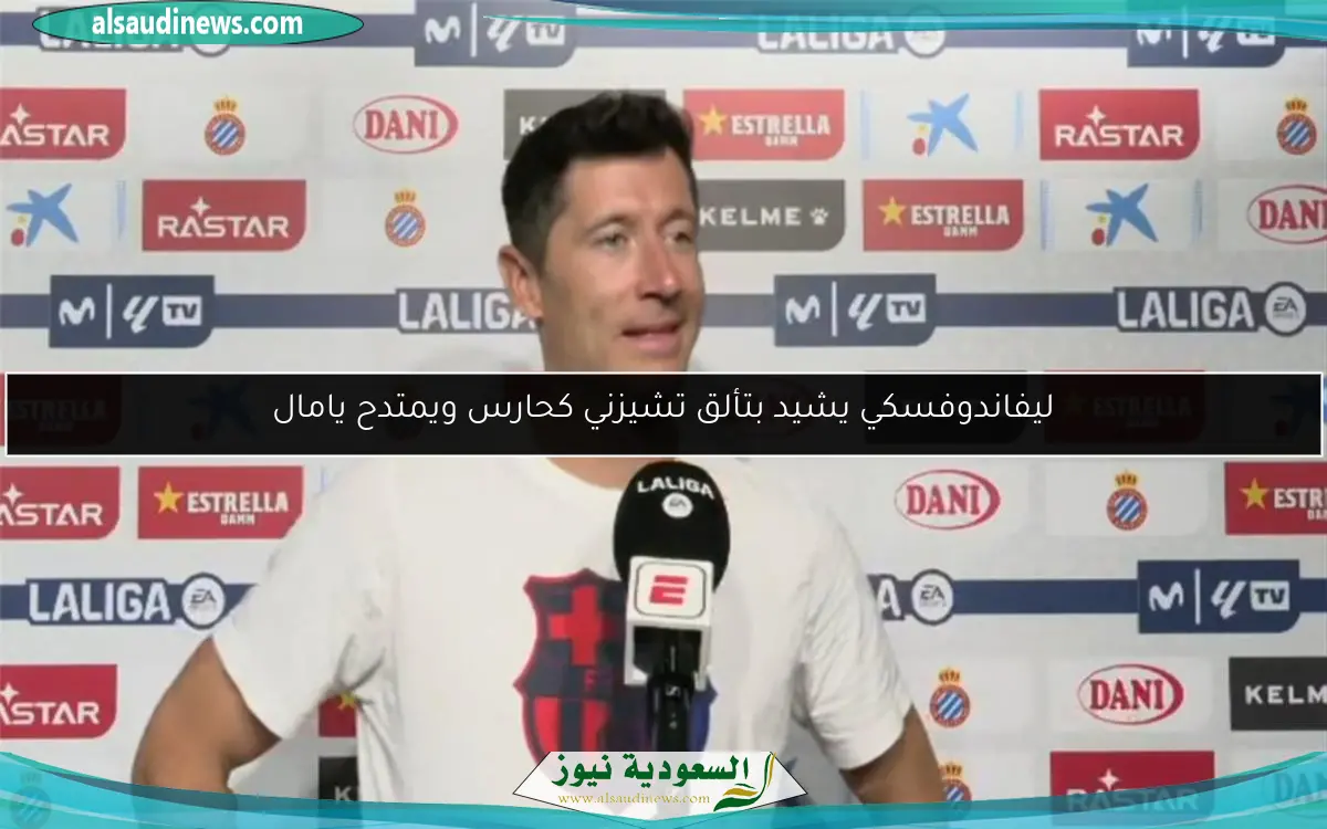 ليفاندوفسكي يشيد بتألق تشيزني كحارس ويمتدح يامال
