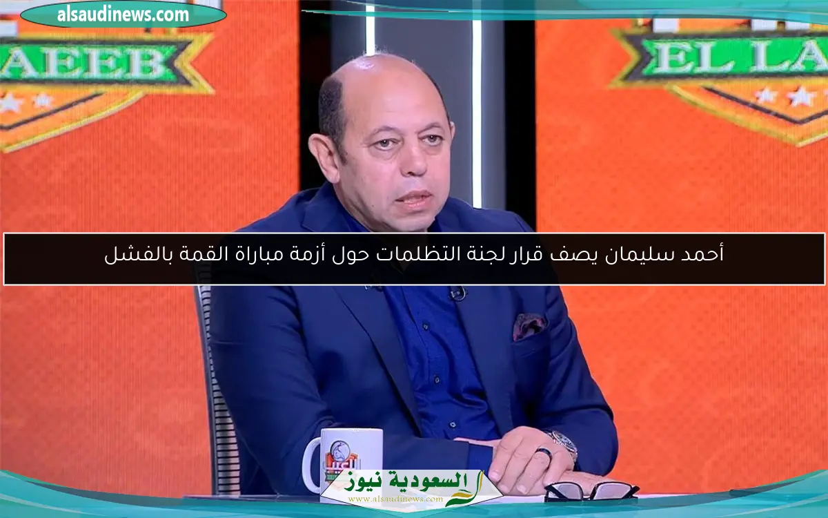 أحمد سليمان يصف قرار لجنة التظلمات حول أزمة مباراة القمة بالفشل