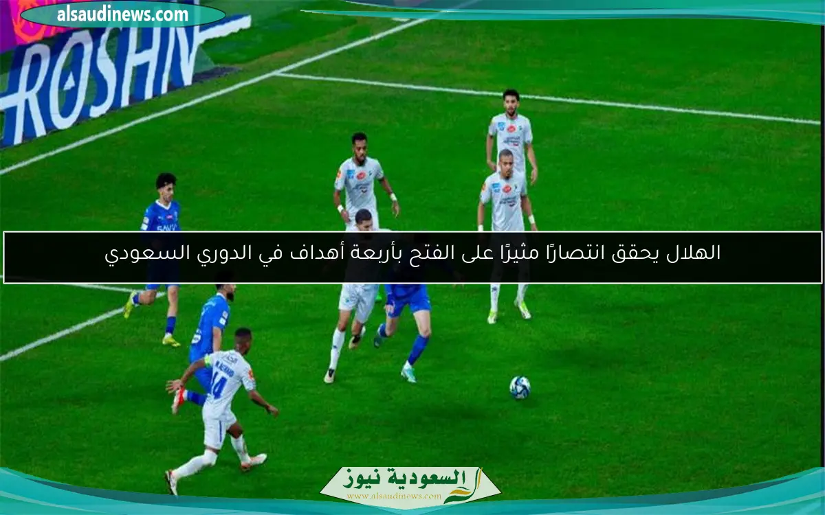 الهلال يحقق انتصارًا مثيرًا على الفتح بأربعة أهداف في الدوري السعودي