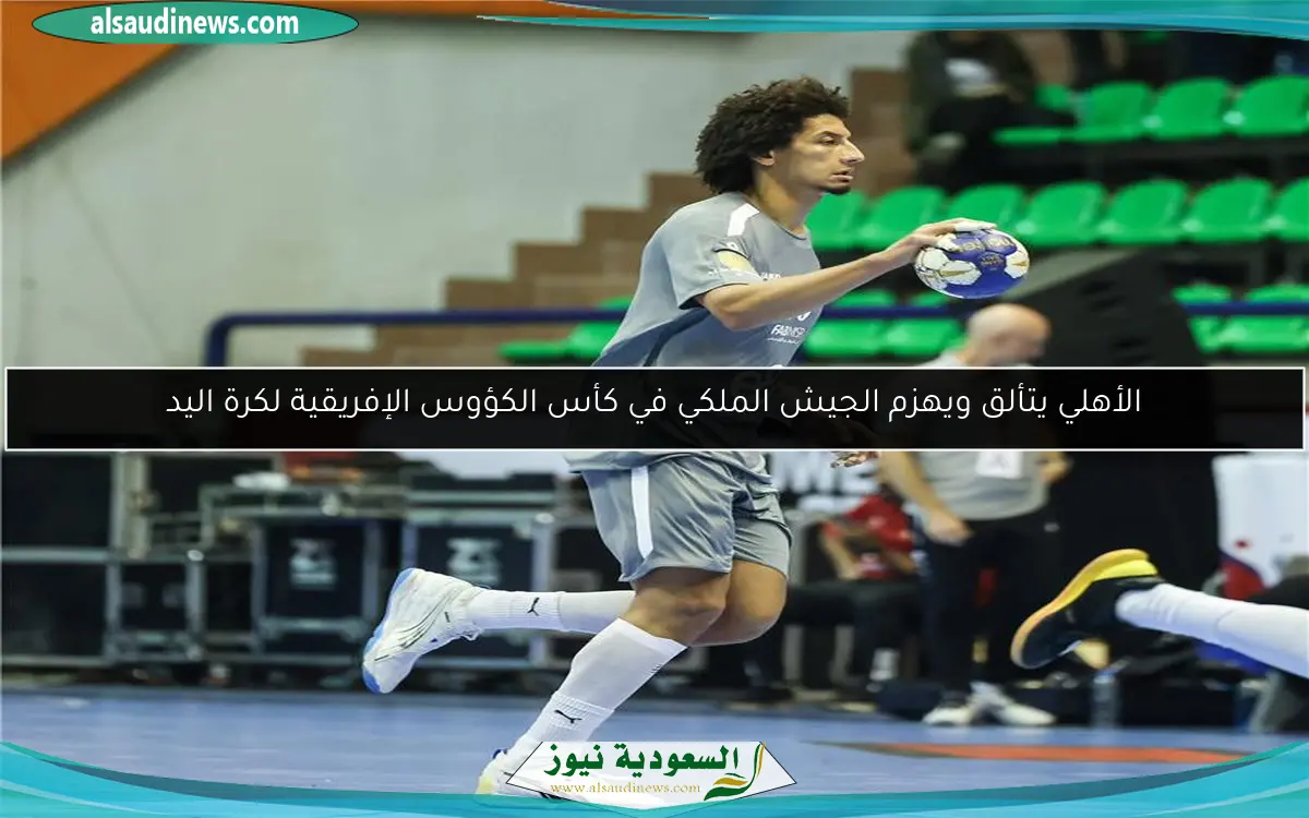 الأهلي يتألق ويهزم الجيش الملكي في كأس الكؤوس الإفريقية لكرة اليد