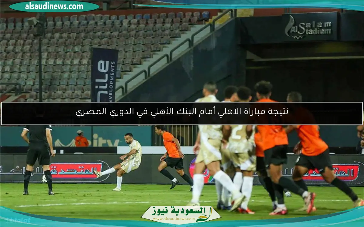 نتيجة مباراة الأهلي أمام البنك الأهلي في الدوري المصري