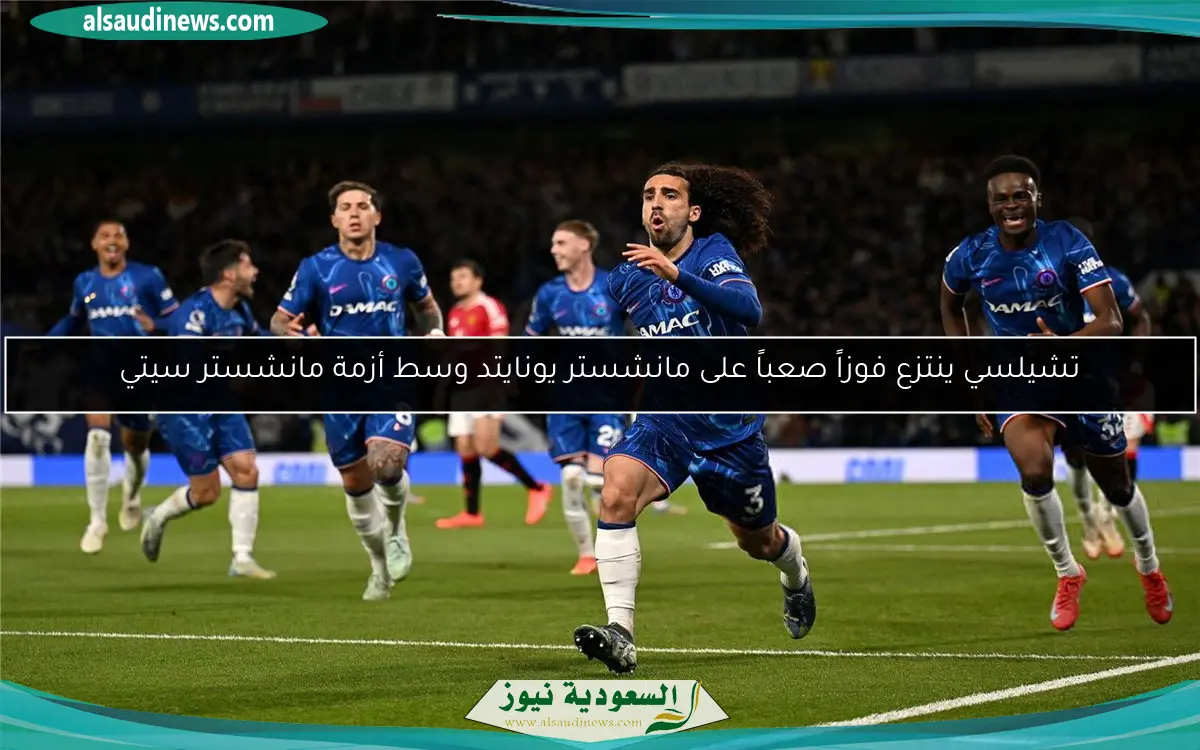 تشيلسي ينتزع فوزاً صعباً على مانشستر يونايتد وسط أزمة مانشستر سيتي