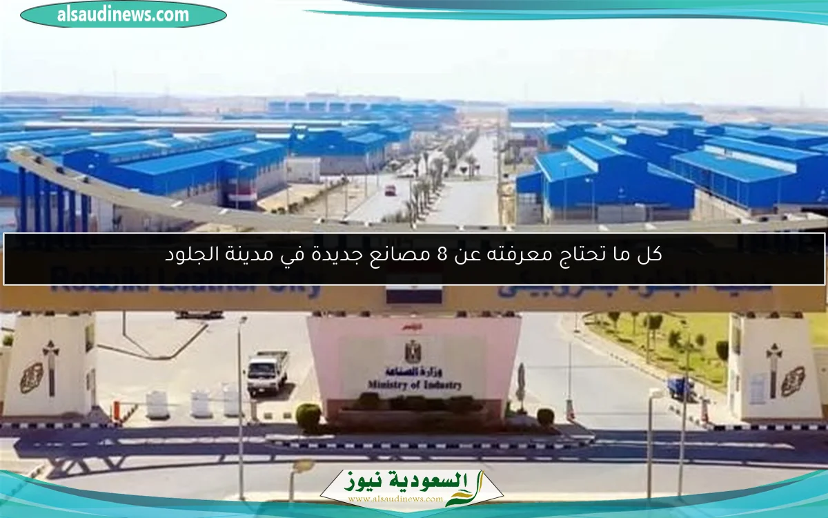 كل ما تحتاج معرفته عن 8 مصانع جديدة في مدينة الجلود