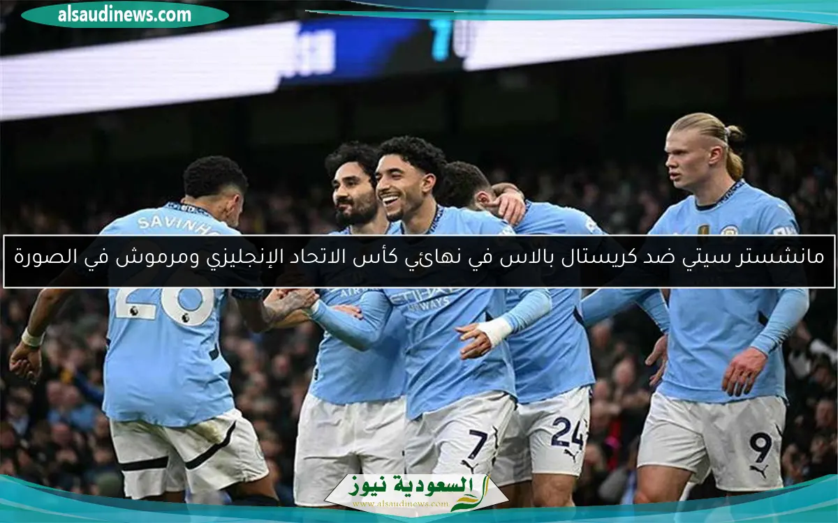 مانشستر سيتي ضد كريستال بالاس في نهائي كأس الاتحاد الإنجليزي ومرموش في الصورة