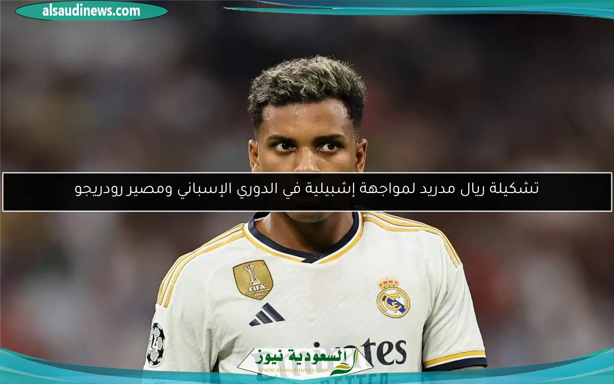 تشكيلة ريال مدريد لمواجهة إشبيلية في الدوري الإسباني ومصير رودريجو