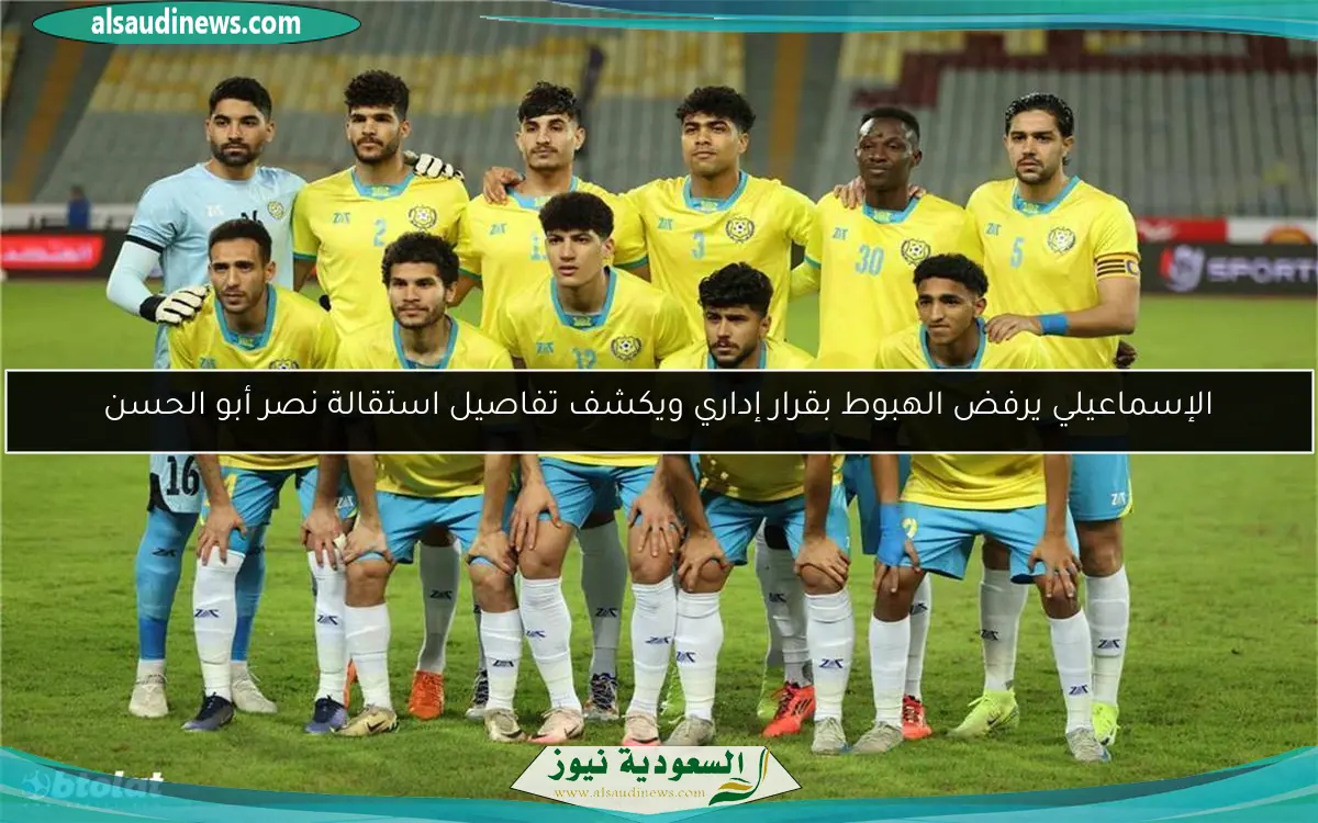 الإسماعيلي يرفض الهبوط بقرار إداري ويكشف تفاصيل استقالة نصر أبو الحسن