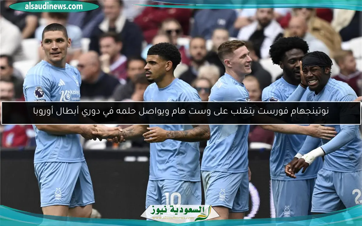 نوتينجهام فورست يتغلب على وست هام ويواصل حلمه في دوري أبطال أوروبا