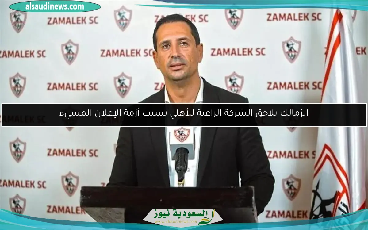 الزمالك يلاحق الشركة الراعية للأهلي بسبب أزمة الإعلان المسيء