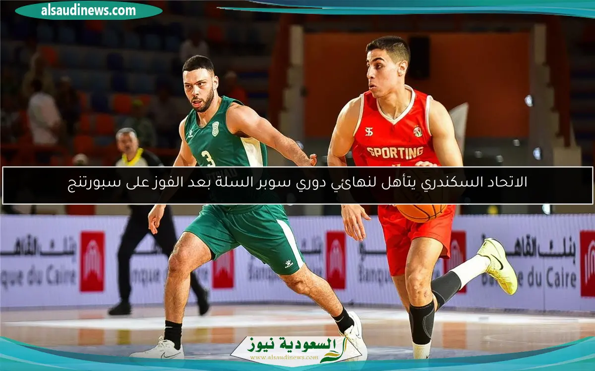 الاتحاد السكندري يتأهل لنهائي دوري سوبر السلة بعد الفوز على سبورتنج