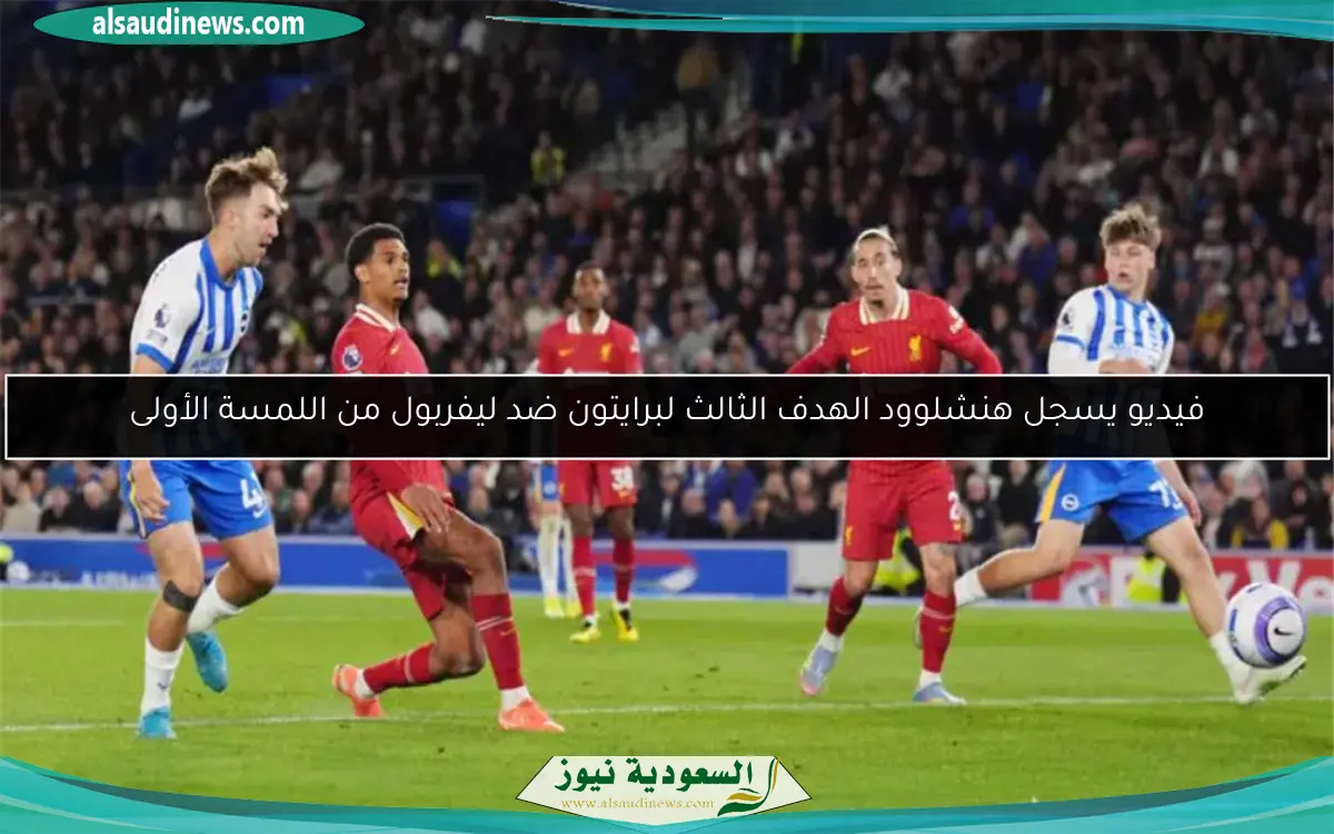 فيديو يسجل هنشلوود الهدف الثالث لبرايتون ضد ليفربول من اللمسة الأولى