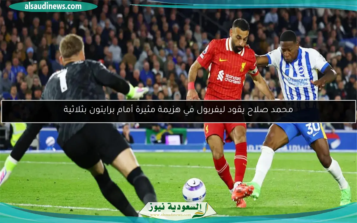 محمد صلاح يقود ليفربول في هزيمة مثيرة أمام برايتون بثلاثية