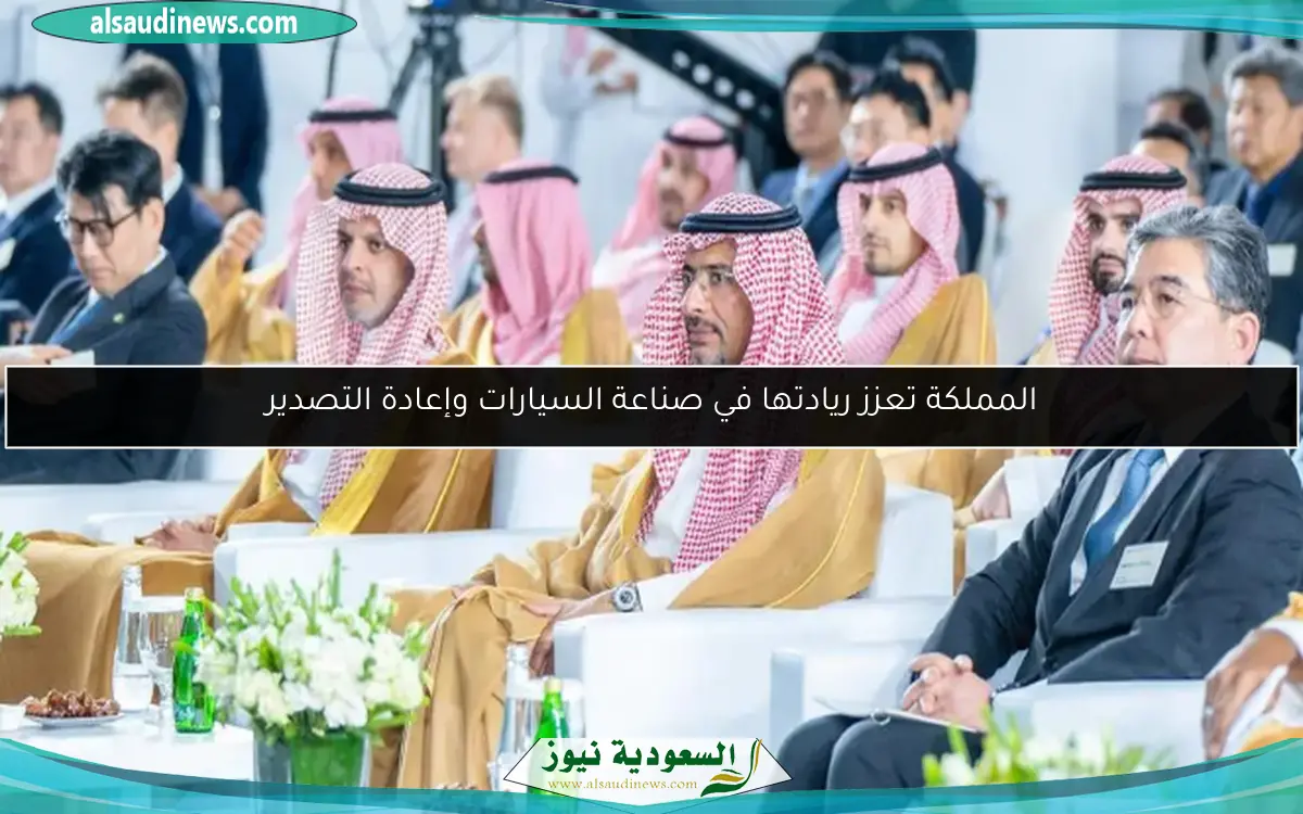 المملكة تعزز ريادتها في صناعة السيارات وإعادة التصدير