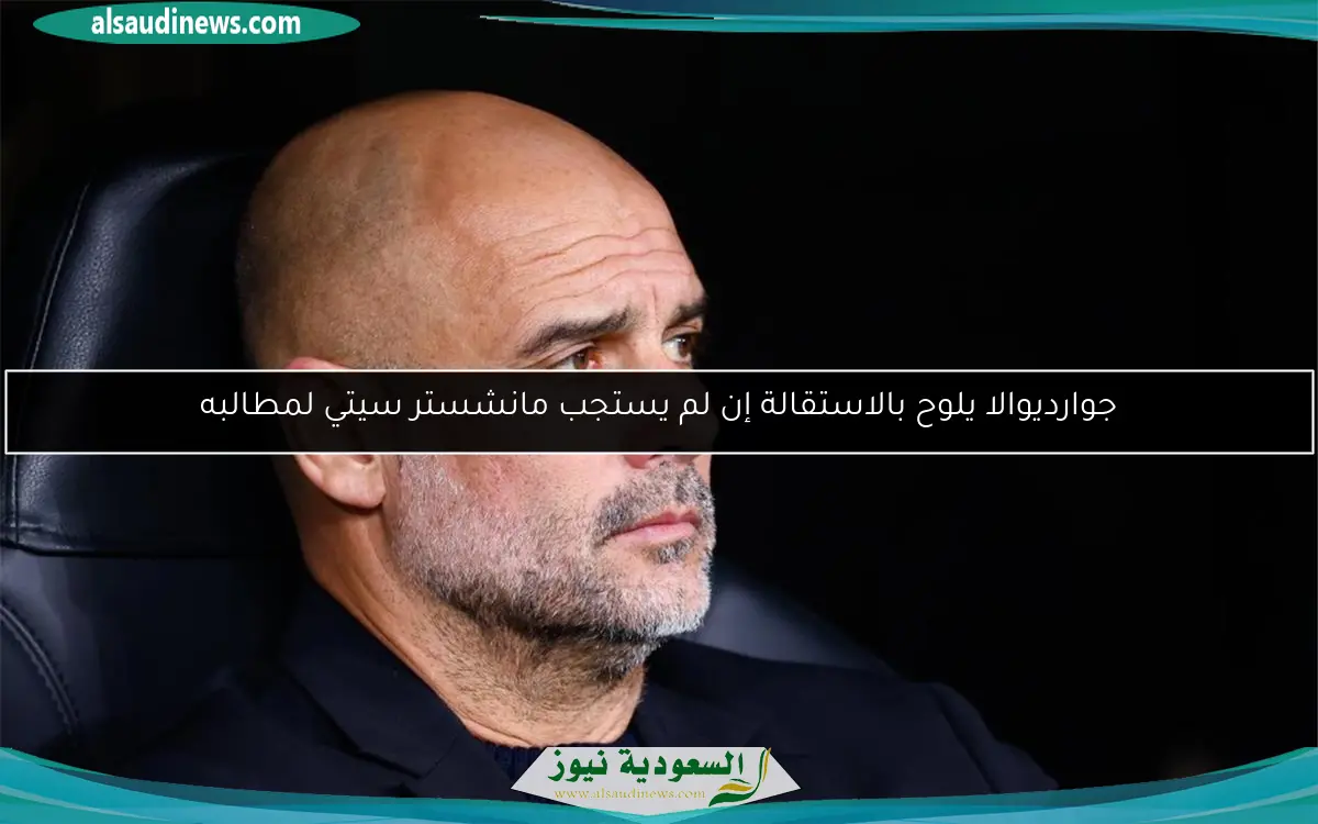 جوارديوالا يلوح بالاستقالة إن لم يستجب مانشستر سيتي لمطالبه