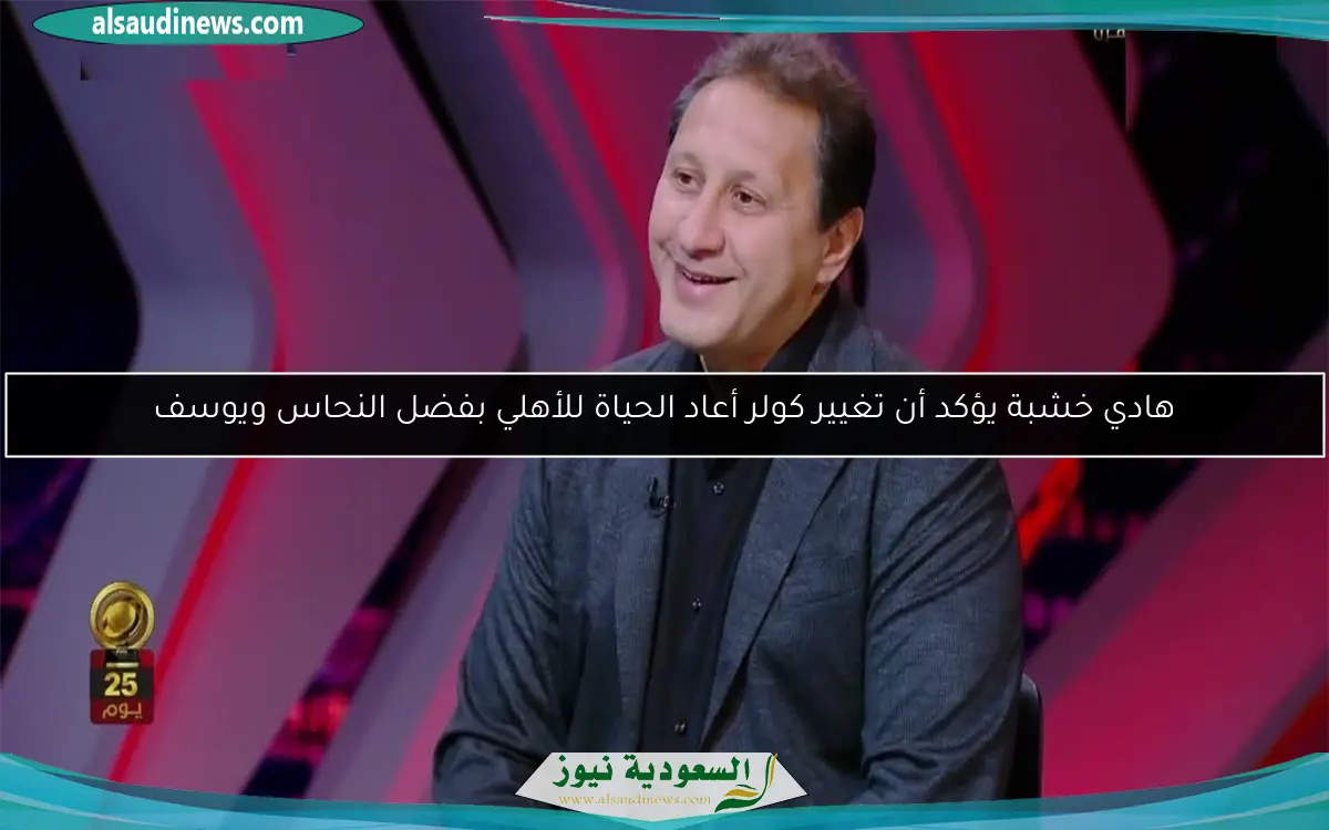هادي خشبة يؤكد أن تغيير كولر أعاد الحياة للأهلي بفضل النحاس ويوسف