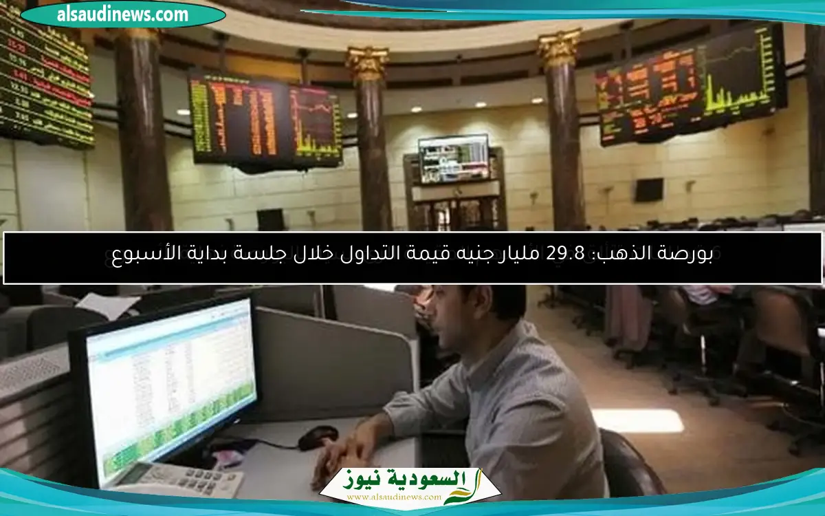 بورصة الذهب: 29.8 مليار جنيه قيمة التداول خلال جلسة بداية الأسبوع