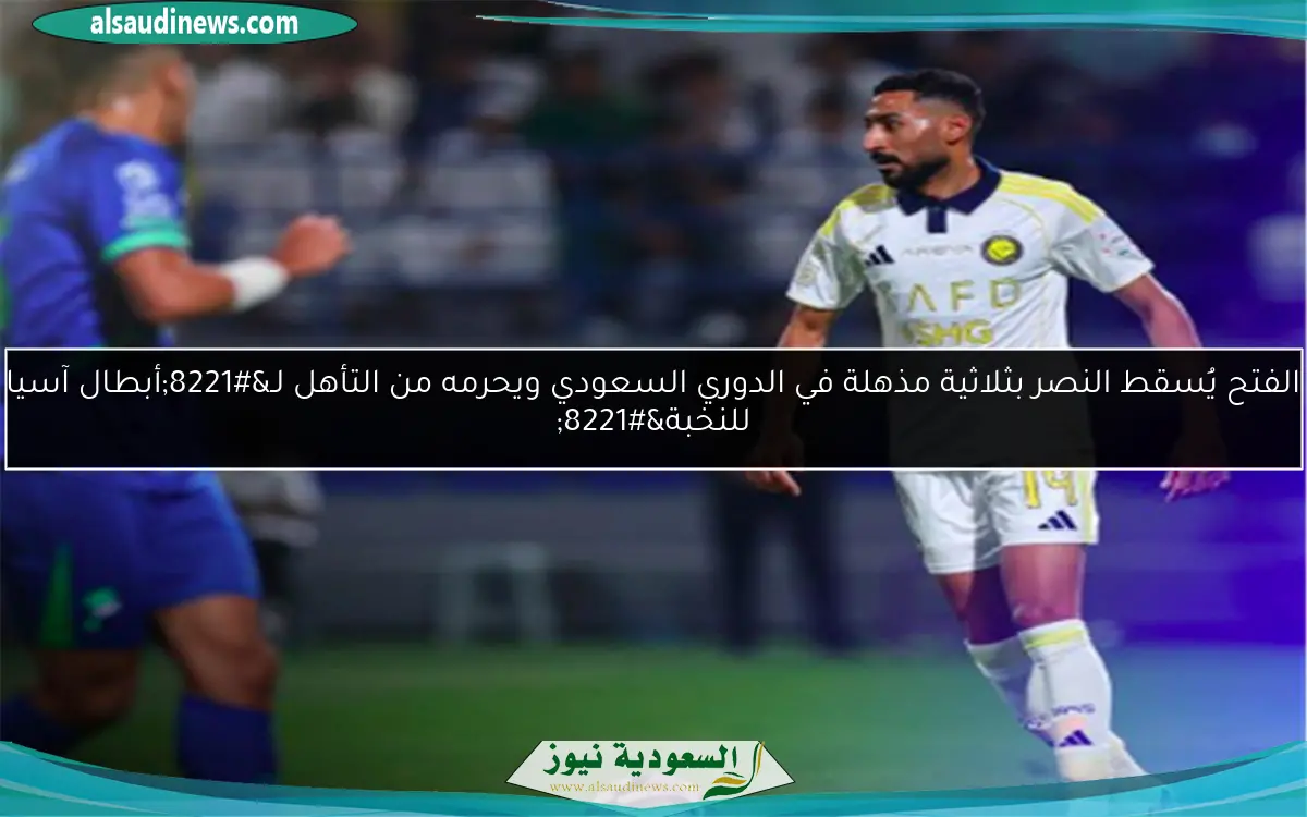 الفتح يُسقط النصر بثلاثية مذهلة في الدوري السعودي ويحرمه من التأهل لـ”أبطال آسيا للنخبة”