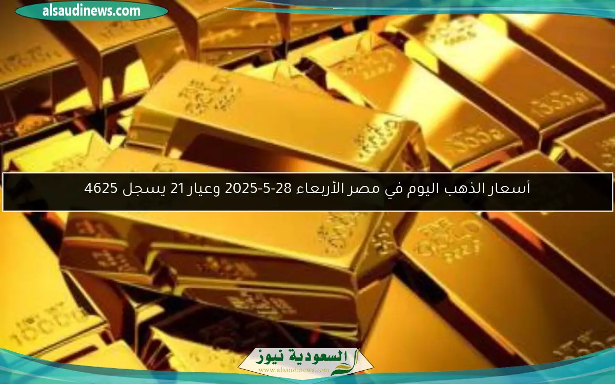 أسعار الذهب اليوم في مصر الأربعاء 28-5-2025 وعيار 21 يسجل 4625