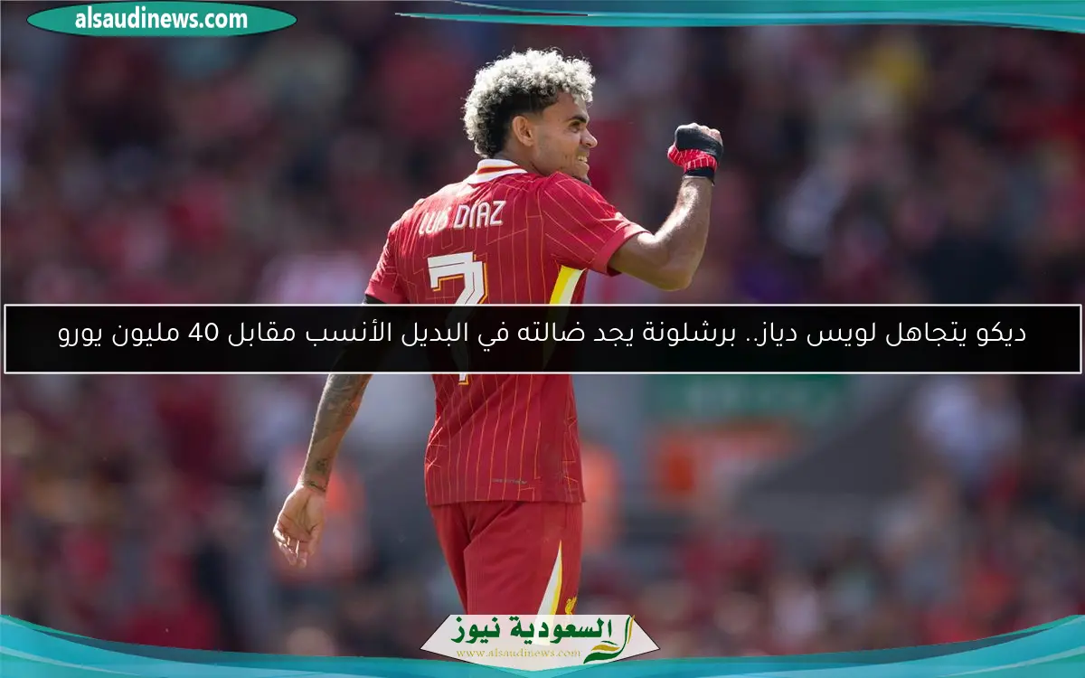 ديكو يتجاهل لويس دياز.. برشلونة يجد ضالته في البديل الأنسب مقابل 40 مليون يورو