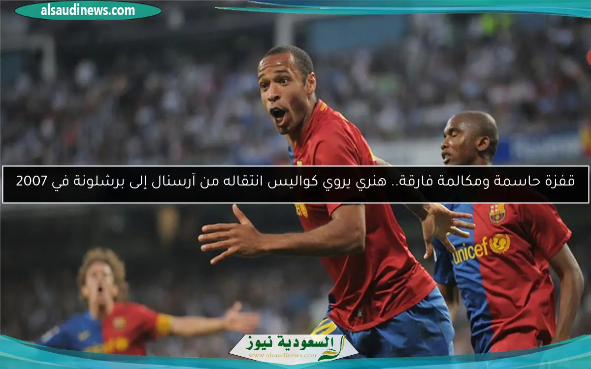 قفزة حاسمة ومكالمة فارقة.. هنري يروي كواليس انتقاله من آرسنال إلى برشلونة في 2007