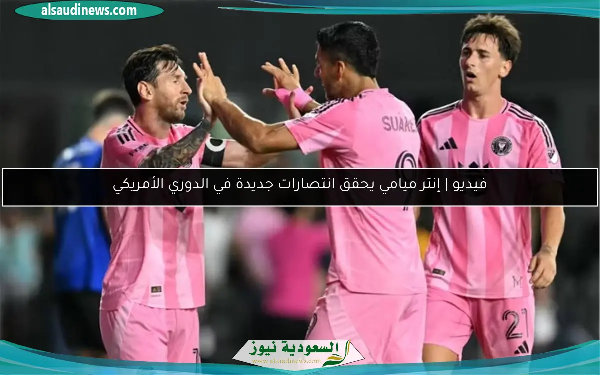 فيديو | إنتر ميامي يحقق انتصارات جديدة في الدوري الأمريكي